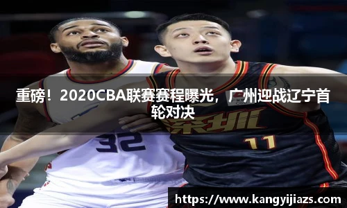 重磅！2020CBA联赛赛程曝光，广州迎战辽宁首轮对决
